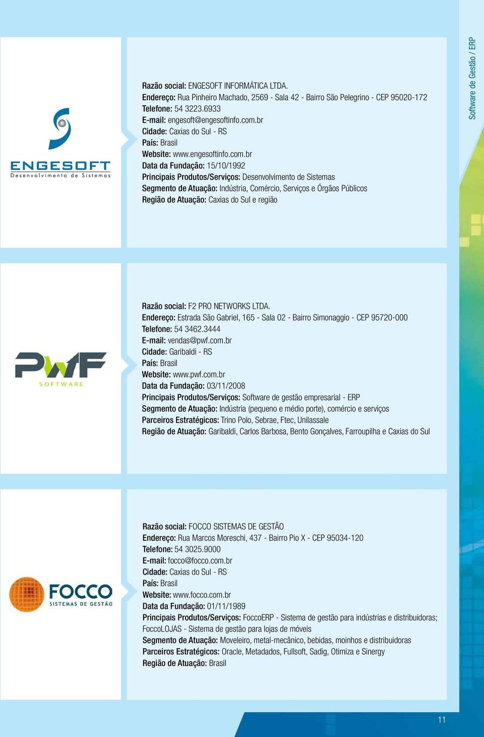 br Data da Fundação: 15/10/1992 Principais Produtos/Serviços: Desenvolvimento de Sistemas Segmento de Atuação: Indústria, Comércio, Serviços e Órgãos Públicos Região de Atuação: Caxias do Sul e