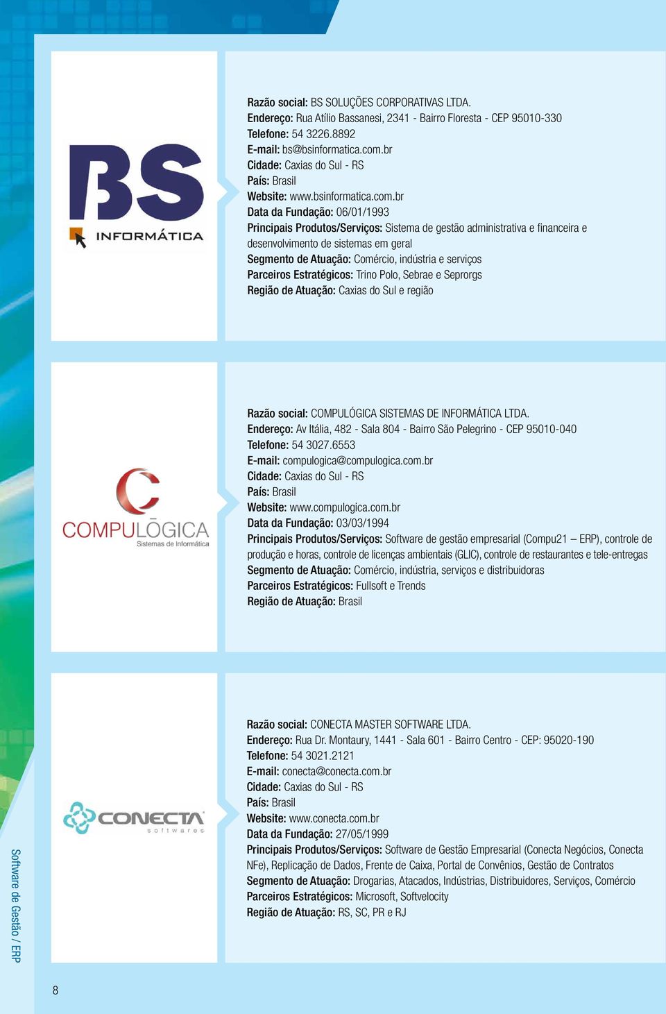 br Data da Fundação: 06/01/1993 Principais Produtos/Serviços: Sistema de gestão administrativa e financeira e desenvolvimento de sistemas em geral Segmento de Atuação: Comércio, indústria e serviços