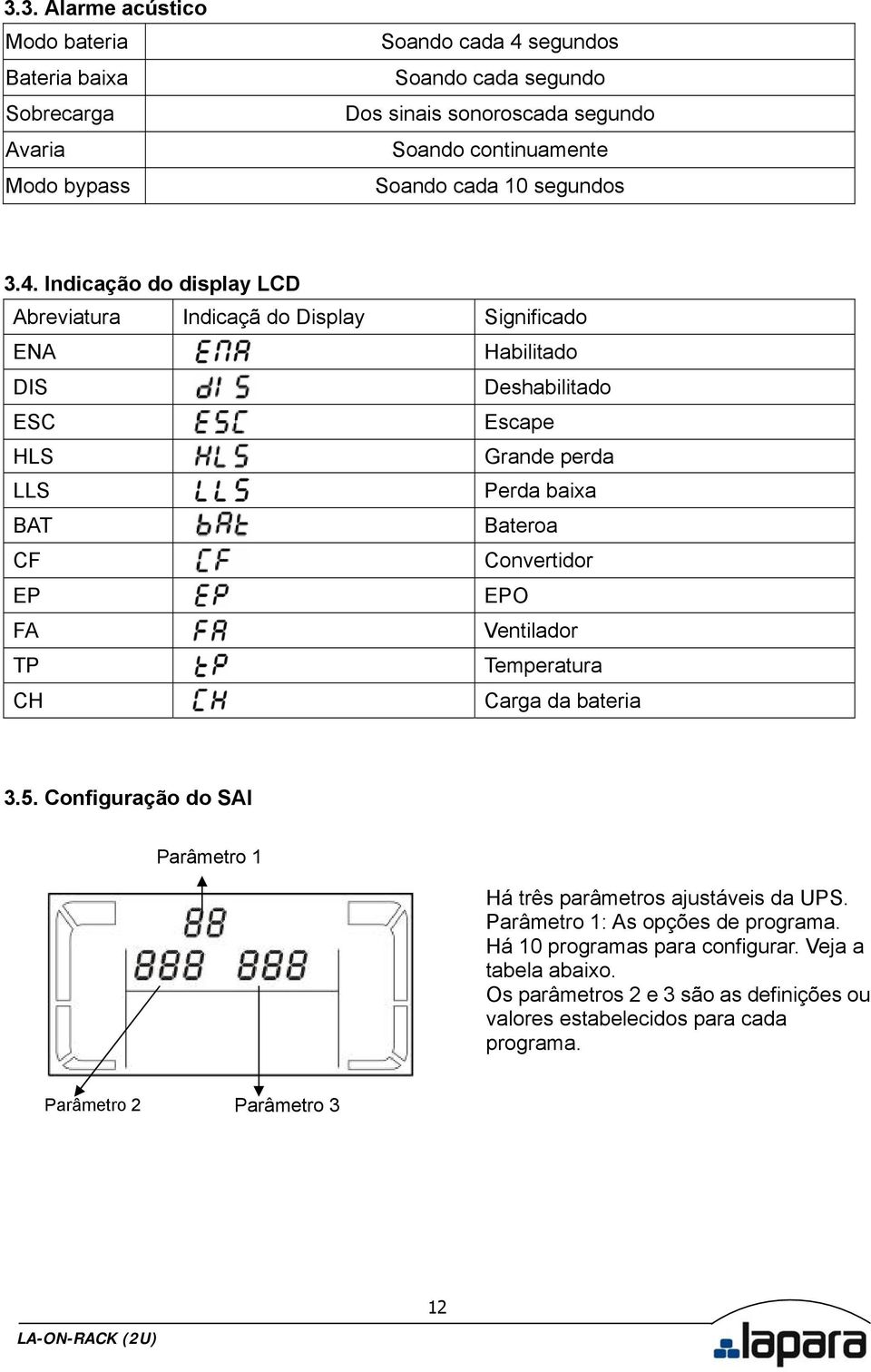 Indicação do display LCD Abreviatura Indicaçã do Display Significado ENA Habilitado DIS Deshabilitado ESC Escape HLS Grande perda LLS Perda baixa BAT Bateroa CF Convertidor EP