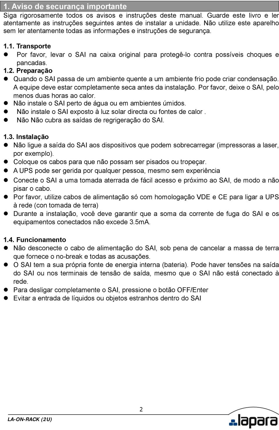 1. Transporte Por favor, levar o SAI na caixa original para protegê-lo contra possíveis choques e pancadas. 1.2.