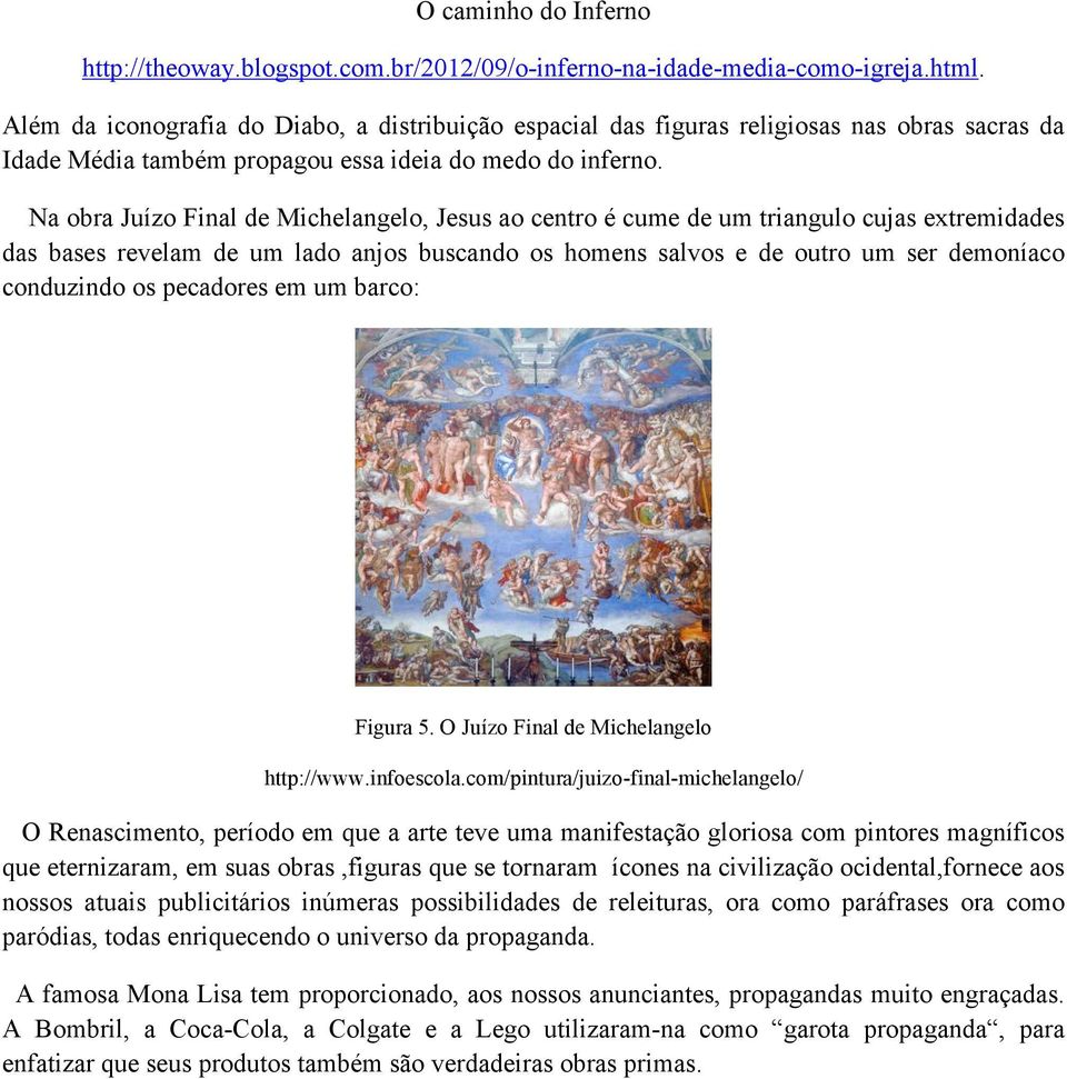 Na obra Juízo Final de Michelangelo, Jesus ao centro é cume de um triangulo cujas extremidades das bases revelam de um lado anjos buscando os homens salvos e de outro um ser demoníaco conduzindo os