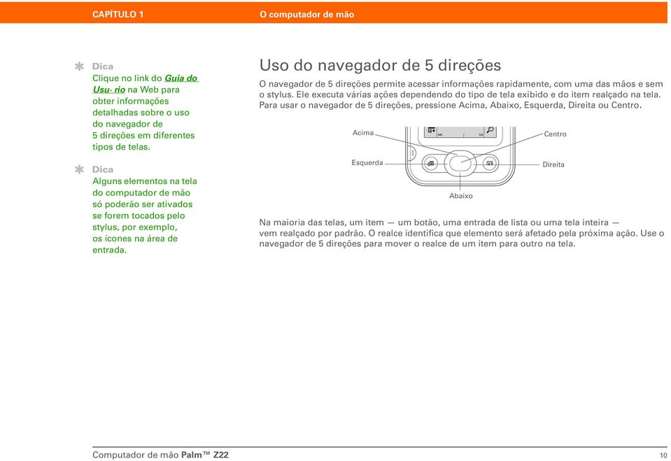 Uso do navegador de 5 direções O navegador de 5 direções permite acessar informações rapidamente, com uma das mãos e sem o stylus.