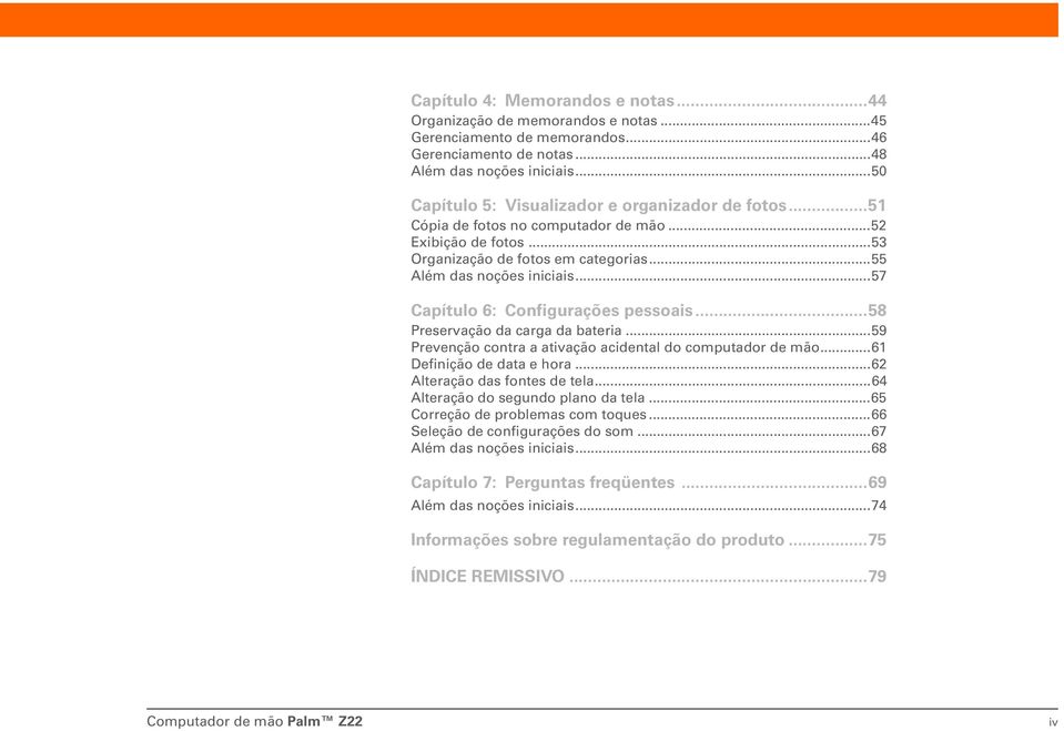 ..57 Capítulo 6: Configurações pessoais...58 Preservação da carga da bateria...59 Prevenção contra a ativação acidental do computador de mão...61 Definição de data e hora.