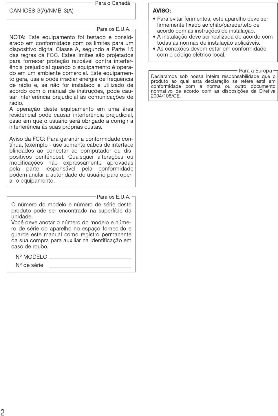 Este equipamento gera, usa e pode irradiar energia de frequência de rádio e, se não for instalado e utilizado de acordo com o manual de instruções, pode causar interferência prejudicial às