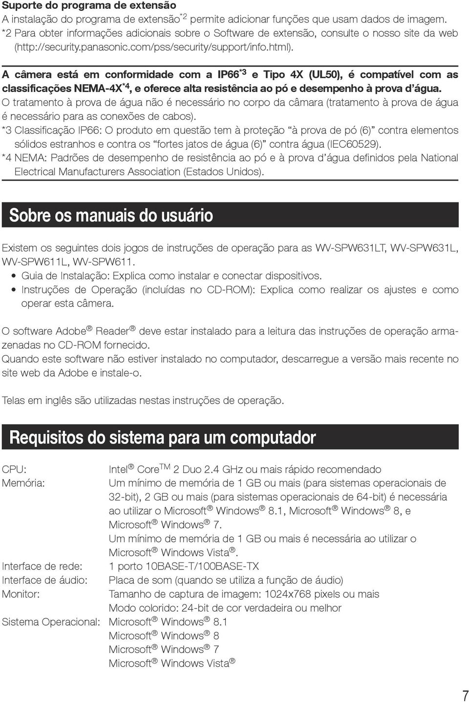 A câmera está em conformidade com a IP66 *3 e Tipo 4X (UL50), é compatível com as classificações NEMA-4X *4, e oferece alta resistência ao pó e desempenho à prova d água.