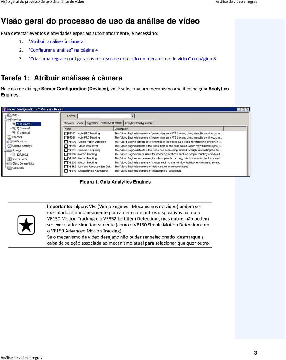 "Criar uma regra e configurar os recursos de detecção do mecanismo de vídeo" na página 8 Tarefa 1: Atribuir análises à câmera Na caixa de diálogo Server Configuration (Devices), você seleciona um