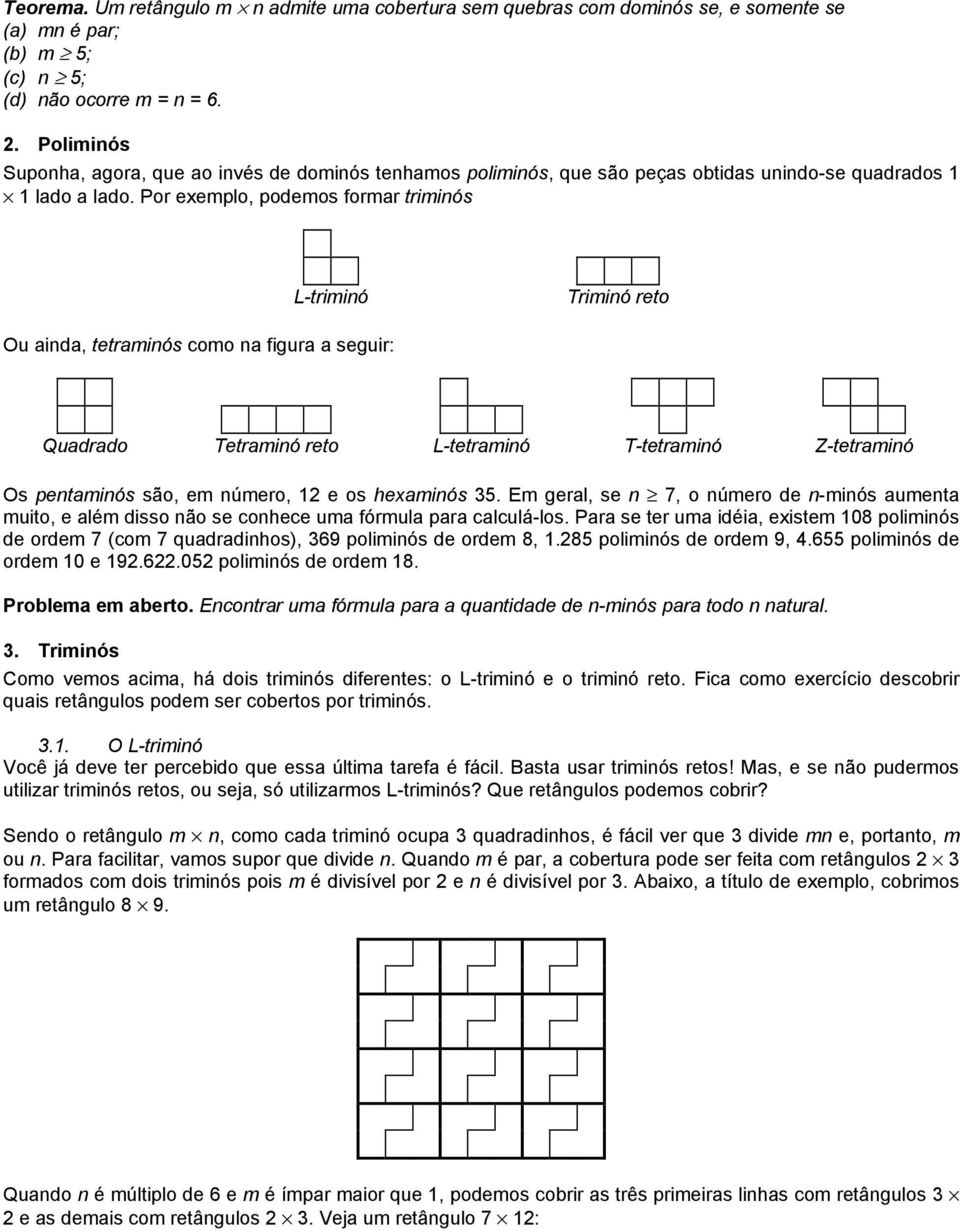 Por exemplo, podemos formar triminós L-triminó Triminó reto Ou ainda, tetraminós como na figura a seguir: Quadrado Tetraminó reto L-tetraminó T-tetraminó Z-tetraminó Os pentaminós são, em número, 12