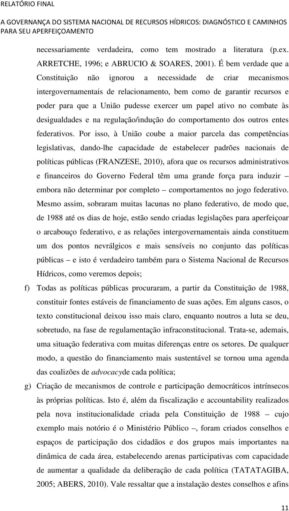 ativo no combate às desigualdades e na regulação/indução do comportamento dos outros entes federativos.