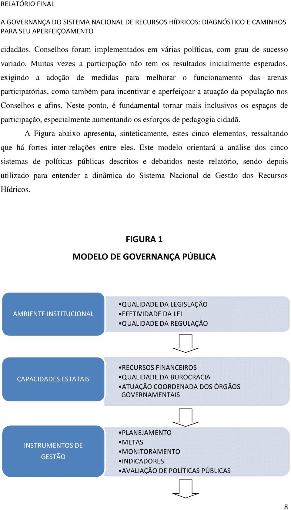 aperfeiçoar a atuação da população nos Conselhos e afins. Neste ponto, é fundamental tornar mais inclusivos os espaços de participação, especialmente aumentando os esforços de pedagogia cidadã.