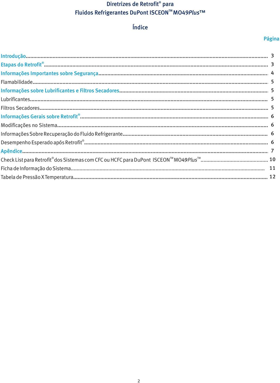 .. 5 Filtros Secadores... 5 Informações Gerais sobre Retrofit... 6 Modificações no Sistema... 6 Informações Sobre Recuperação do Fluido Refrigerante.