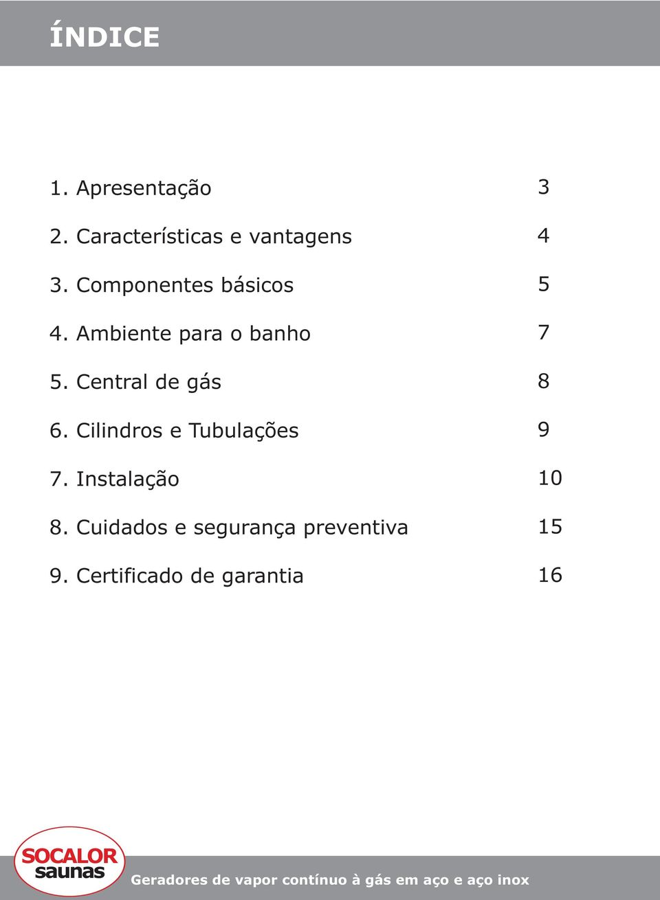 Cilindros e Tubulações 7. Instalação 8. Cuidados e segurança preventiva 9.