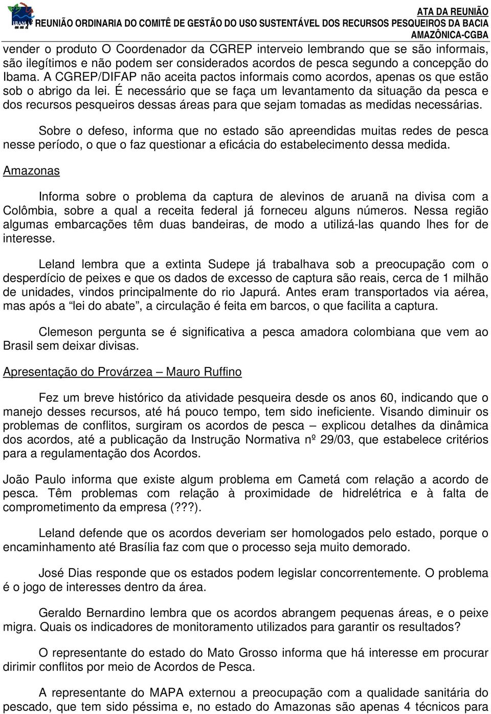 É necessário que se faça um levantamento da situação da pesca e dos recursos pesqueiros dessas áreas para que sejam tomadas as medidas necessárias.