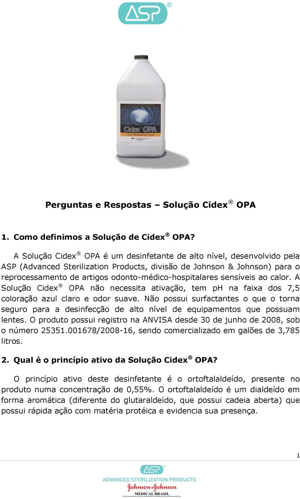 sensíveis ao calor. A Solução Cidex OPA não necessita ativação, tem ph na faixa dos 7,5 coloração azul claro e odor suave.