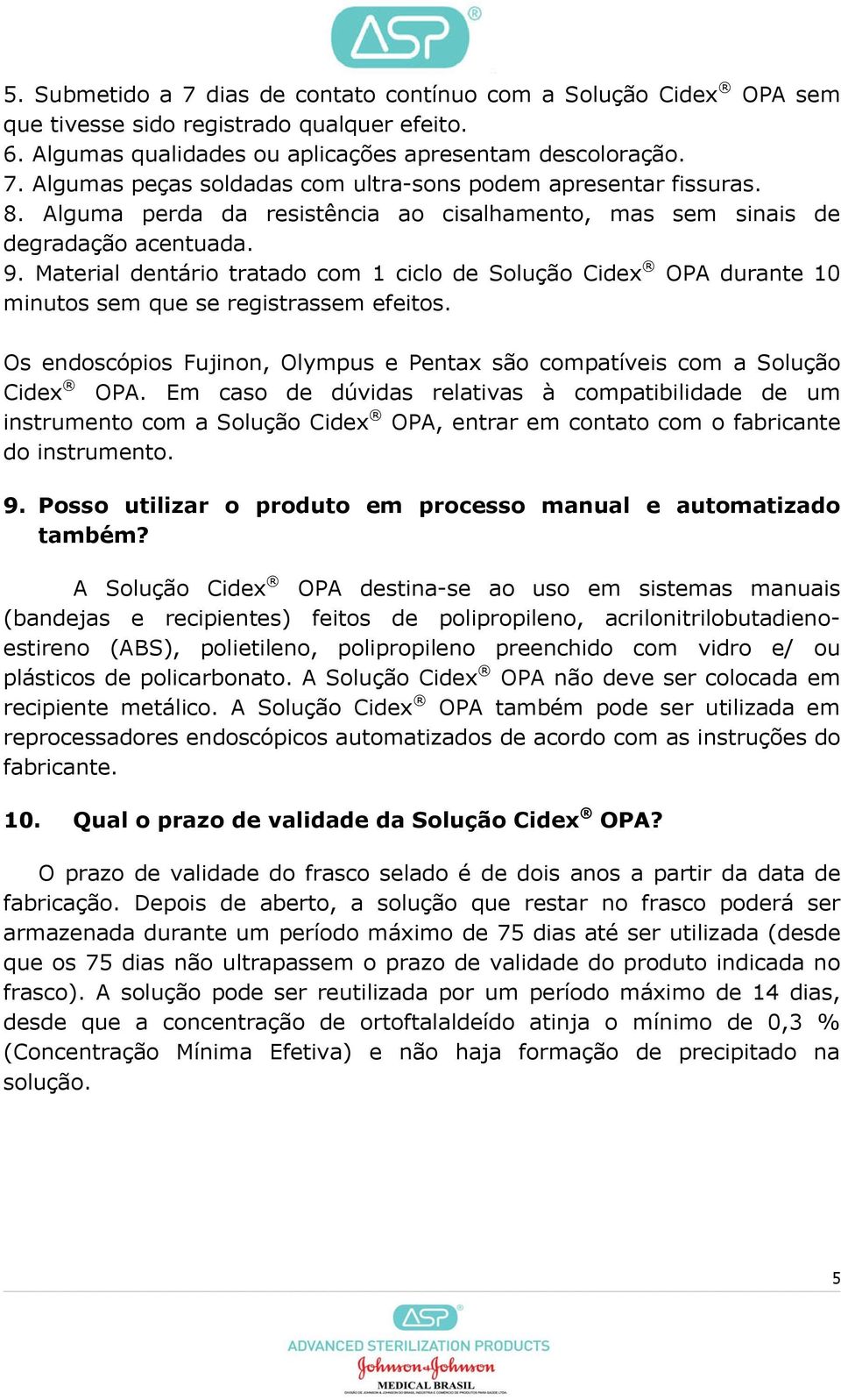 Material dentário tratado com 1 ciclo de Solução Cidex OPA durante 10 minutos sem que se registrassem efeitos. Os endoscópios Fujinon, Olympus e Pentax são compatíveis com a Solução Cidex OPA.