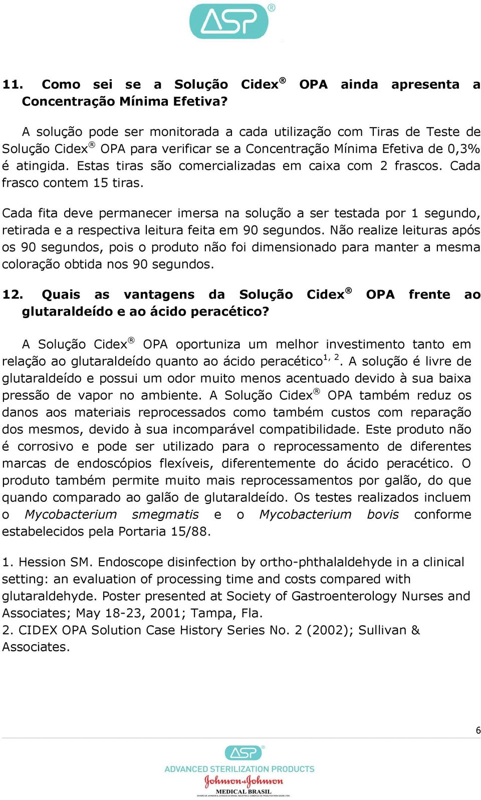 Estas tiras são comercializadas em caixa com 2 frascos. Cada frasco contem 15 tiras.