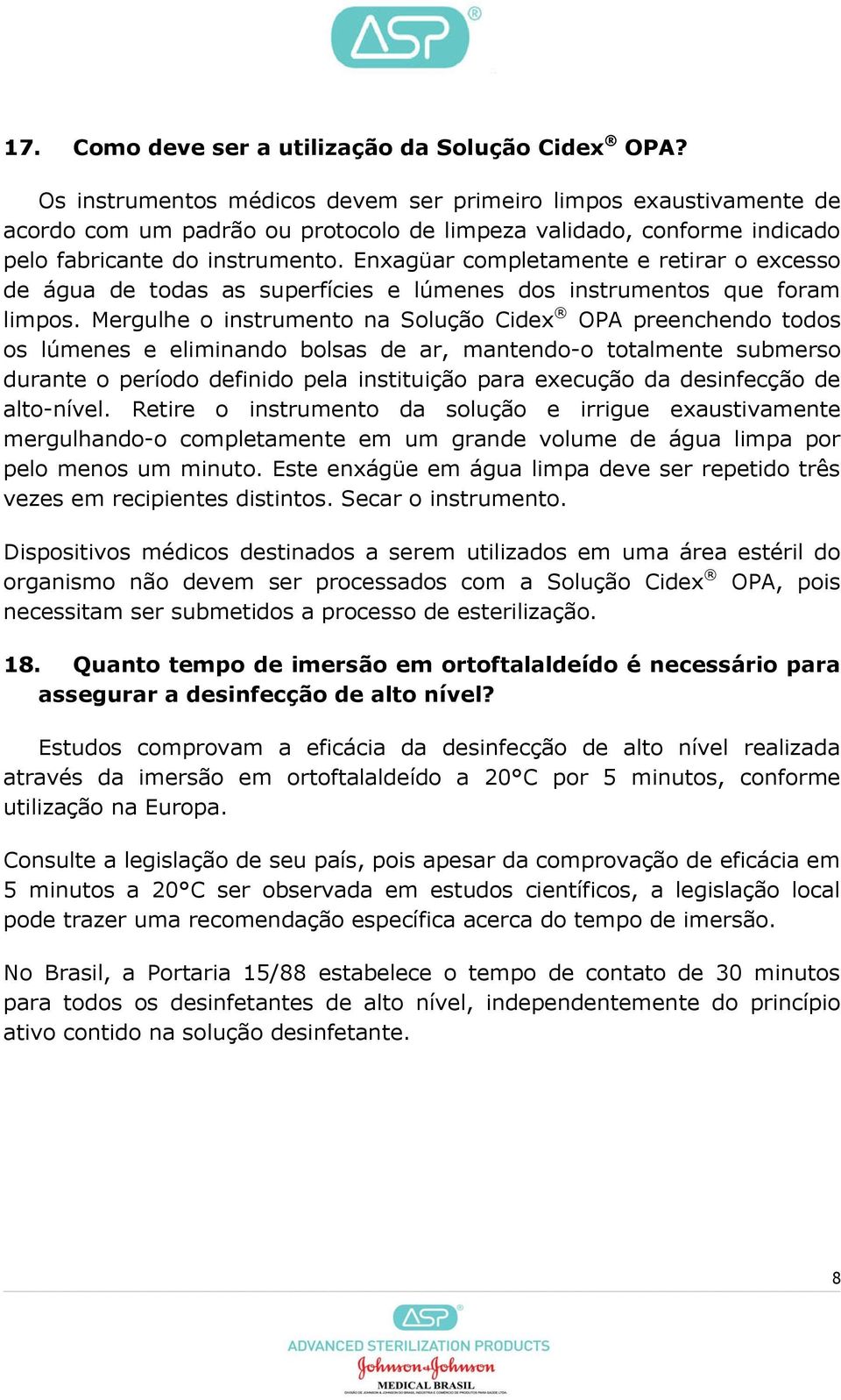 Enxagüar completamente e retirar o excesso de água de todas as superfícies e lúmenes dos instrumentos que foram limpos.