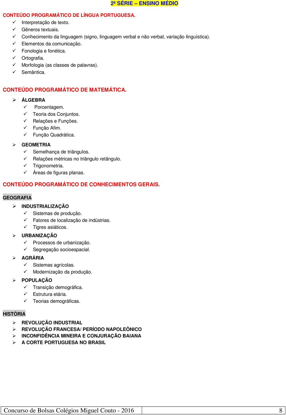 Relações métricas no triângulo retângulo. Trigonometria. Áreas de figuras planas. INDUSTRIALIZAÇÃO Sistemas de produção. Fatores de localização de indústrias. Tigres asiáticos.