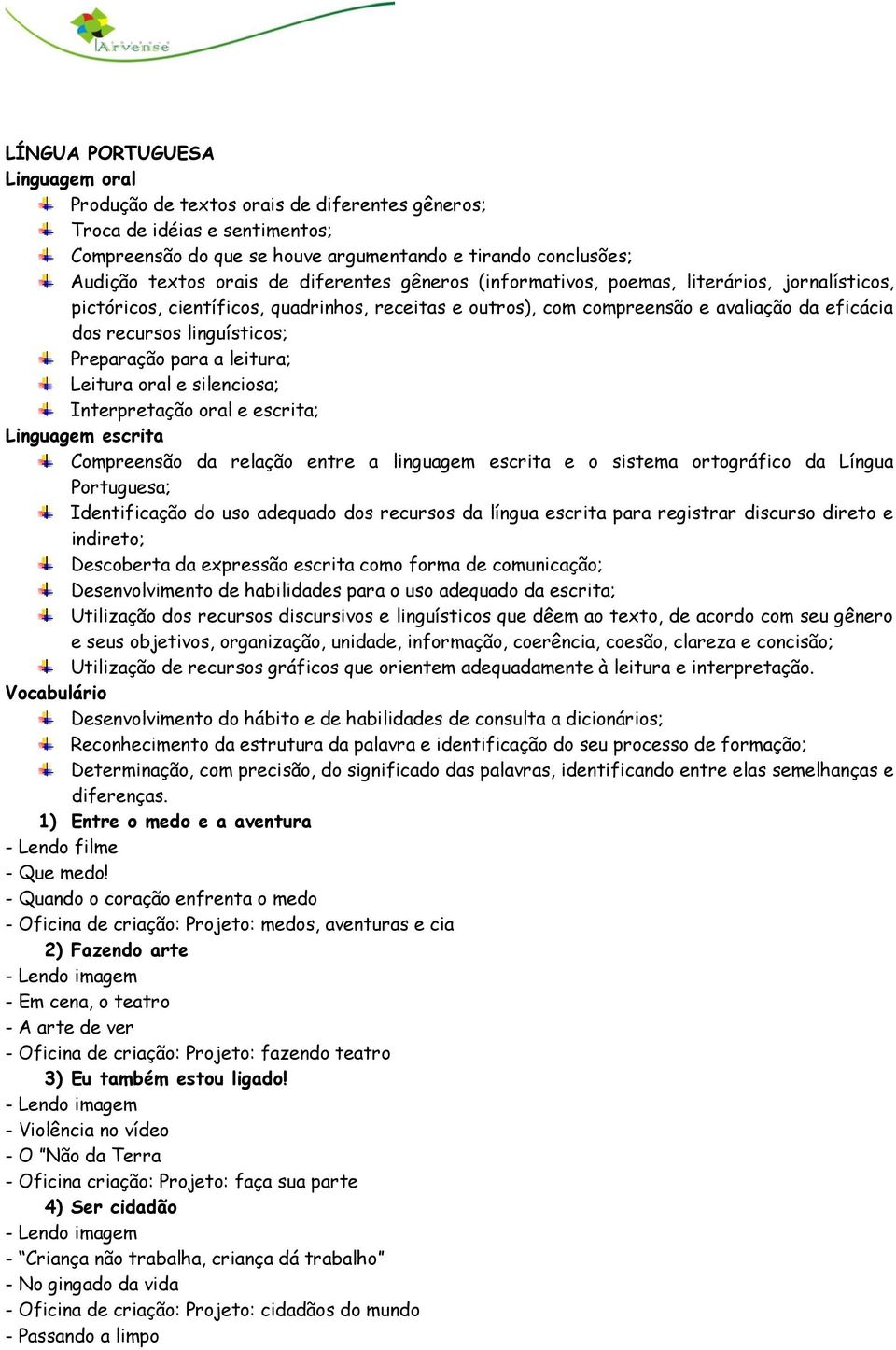 Preparação para a leitura; Leitura oral e silenciosa; Interpretação oral e escrita; Linguagem escrita Compreensão da relação entre a linguagem escrita e o sistema ortográfico da Língua Portuguesa;