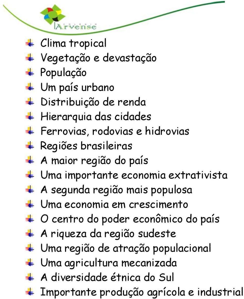 mais populosa Uma economia em crescimento O centro do poder econômico do país A riqueza da região sudeste Uma região