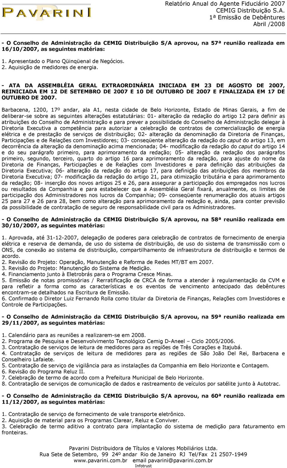 - ATA DA ASSEMBLÉIA GERAL EXTRAORDINÁRIA INICIADA EM 23 DE AGOSTO DE 2007, REINICIADA EM 12 DE SETEMBRO DE 2007 E 10 DE OUTUBRO DE 2007 E FINALIZADA EM 17 DE OUTUBRO DE 2007.