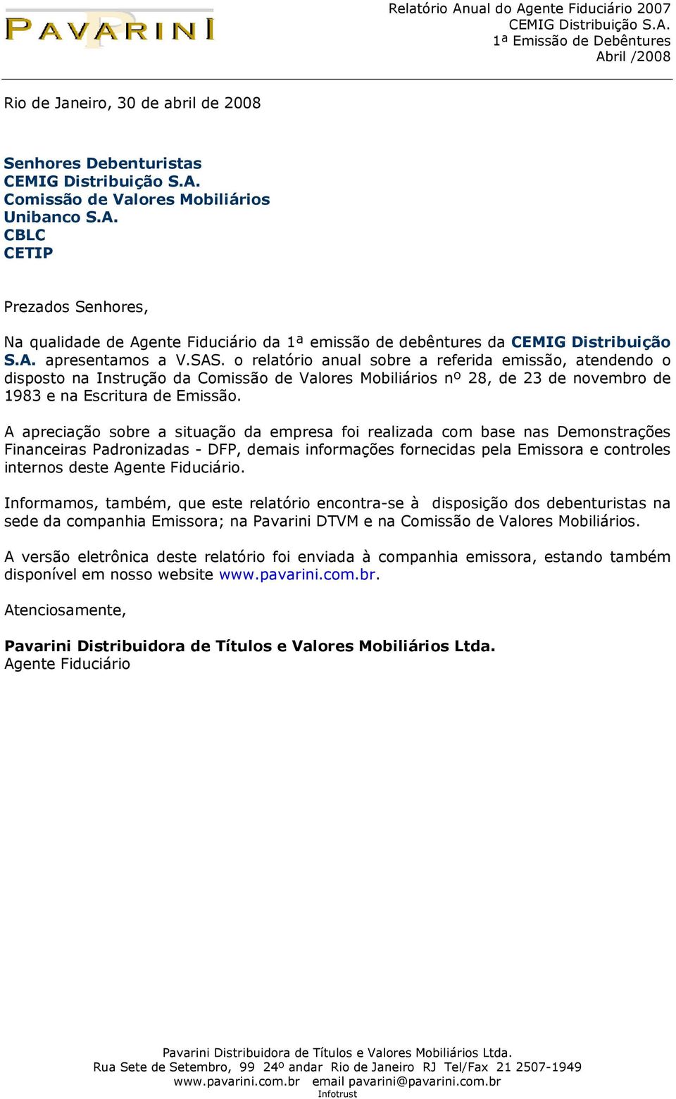 o relatório anual sobre a referida emissão, atendendo o disposto na Instrução da Comissão de Valores Mobiliários nº 28, de 23 de novembro de 1983 e na Escritura de Emissão.