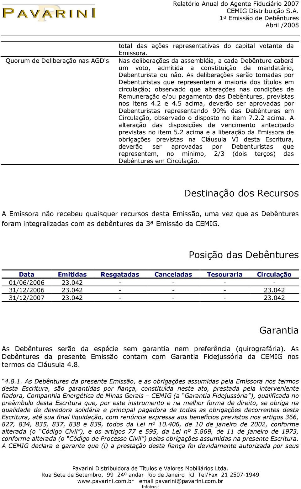 As deliberações serão tomadas por Debenturistas que representem a maioria dos títulos em circulação; observado que alterações nas condições de Remuneração e/ou pagamento das Debêntures, previstas nos