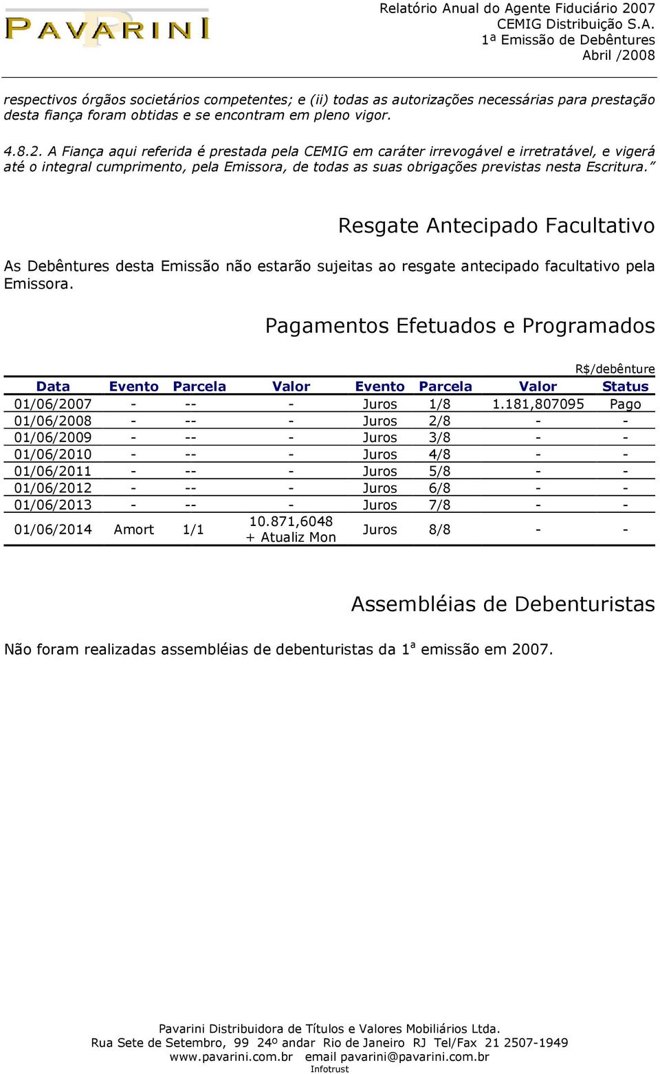 Resgate Antecipado Facultativo As Debêntures desta Emissão não estarão sujeitas ao resgate antecipado facultativo pela Emissora.