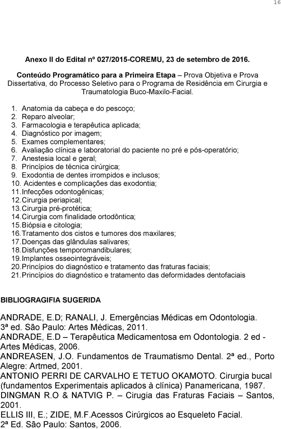 Anatomia da cabeça e do pescoço; 2. Reparo alveolar; 3. Farmacologia e terapêutica aplicada; 4. Diagnóstico por imagem; 5. Exames complementares; 6.