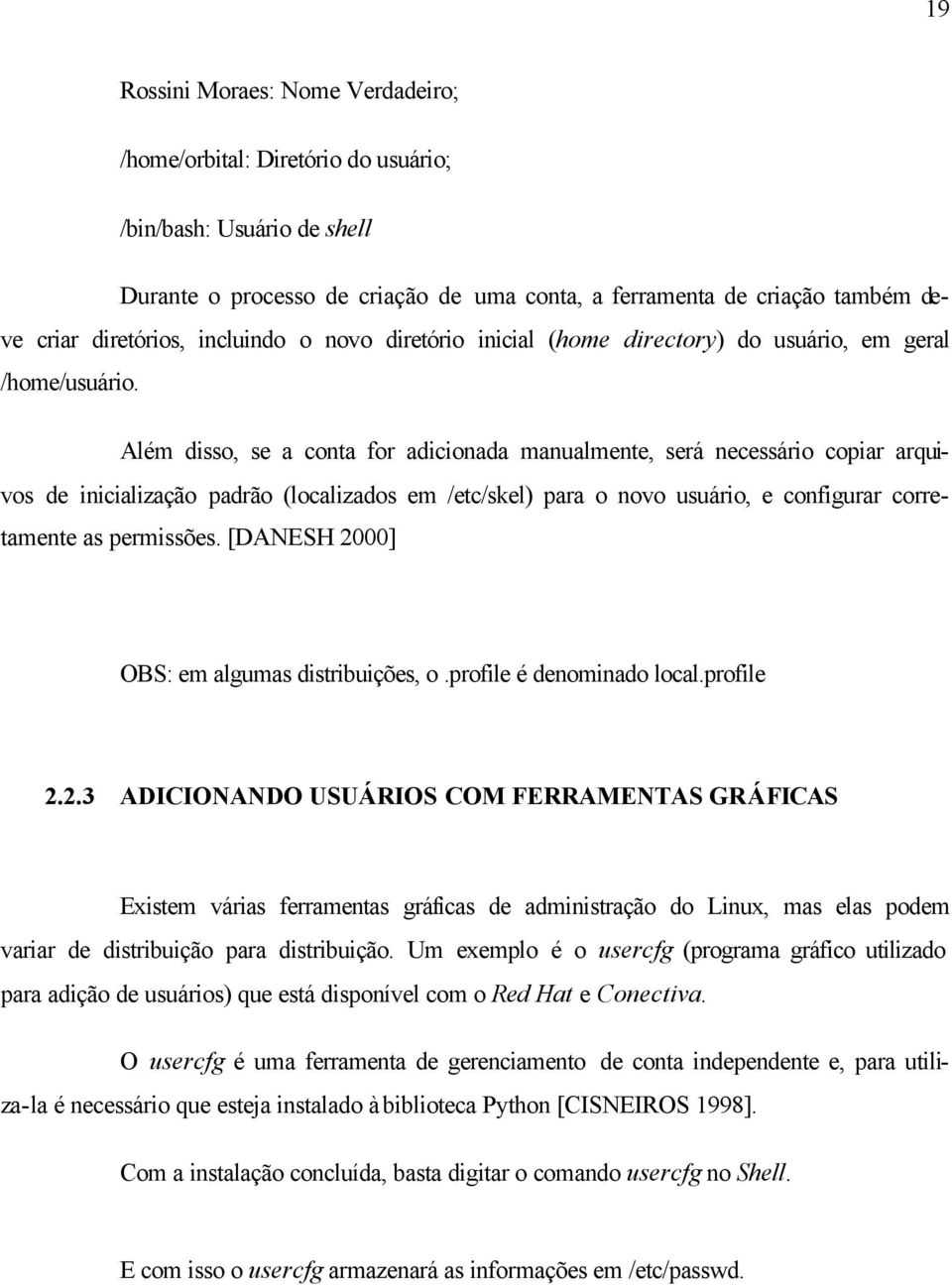 Além disso, se a conta for adicionada manualmente, será necessário copiar arquivos de inicialização padrão (localizados em /etc/skel) para o novo usuário, e configurar corretamente as permissões.