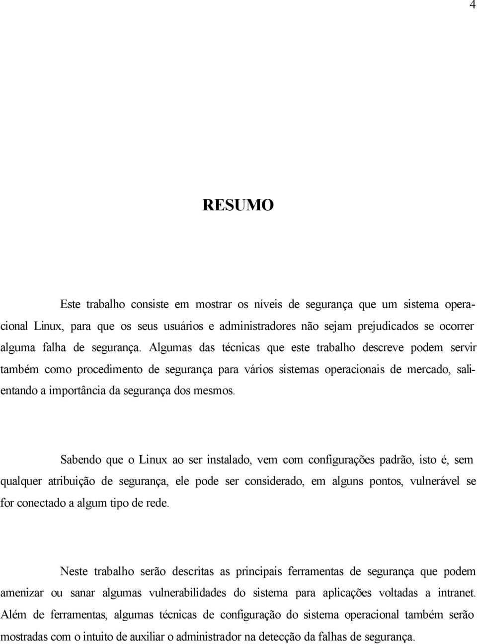 Algumas das técnicas que este trabalho descreve podem servir também como procedimento de segurança para vários sistemas operacionais de mercado, salientando a importância da segurança dos mesmos.