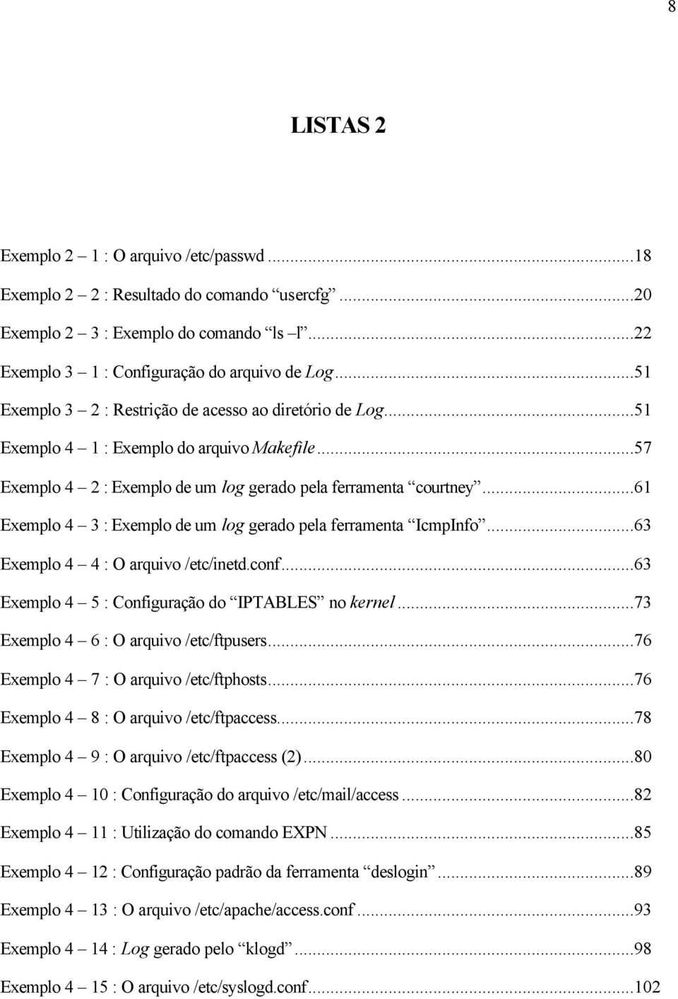 ..61 Exemplo 4 3 : Exemplo de um log gerado pela ferramenta IcmpInfo...63 Exemplo 4 4 : O arquivo /etc/inetd.conf...63 Exemplo 4 5 : Configuração do IPTABLES no kernel.