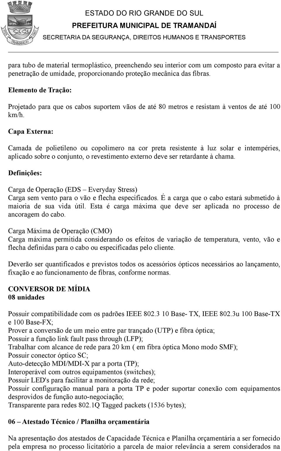 Capa Externa: Camada de polietileno ou copolímero na cor preta resistente à luz solar e intempéries, aplicado sobre o conjunto, o revestimento externo deve ser retardante à chama.