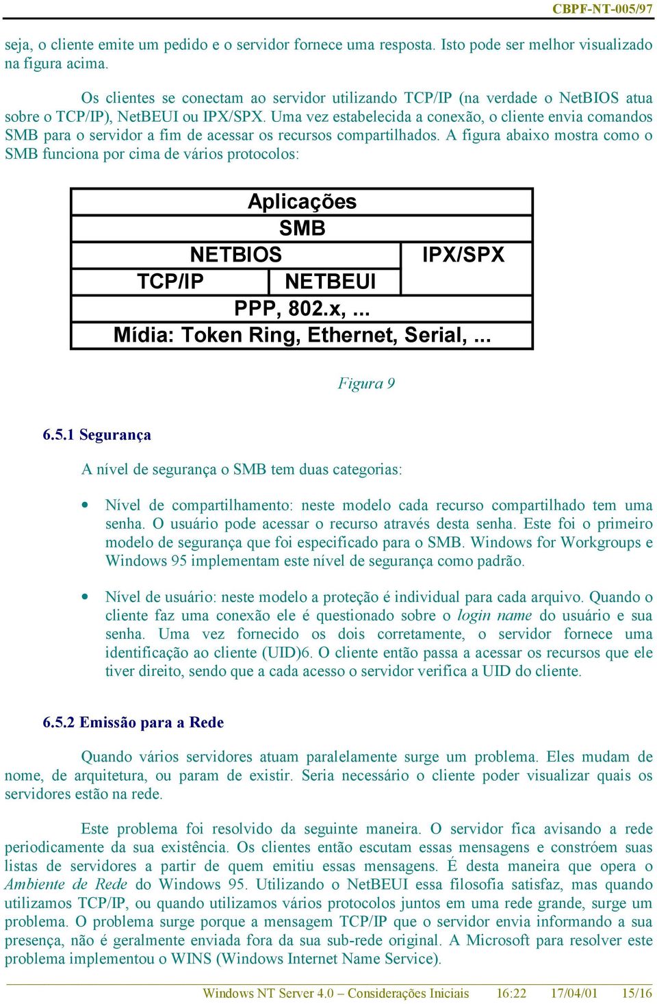 Uma vez estabelecida a conexão, o cliente envia comandos SMB para o servidor a fim de acessar os recursos compartilhados.