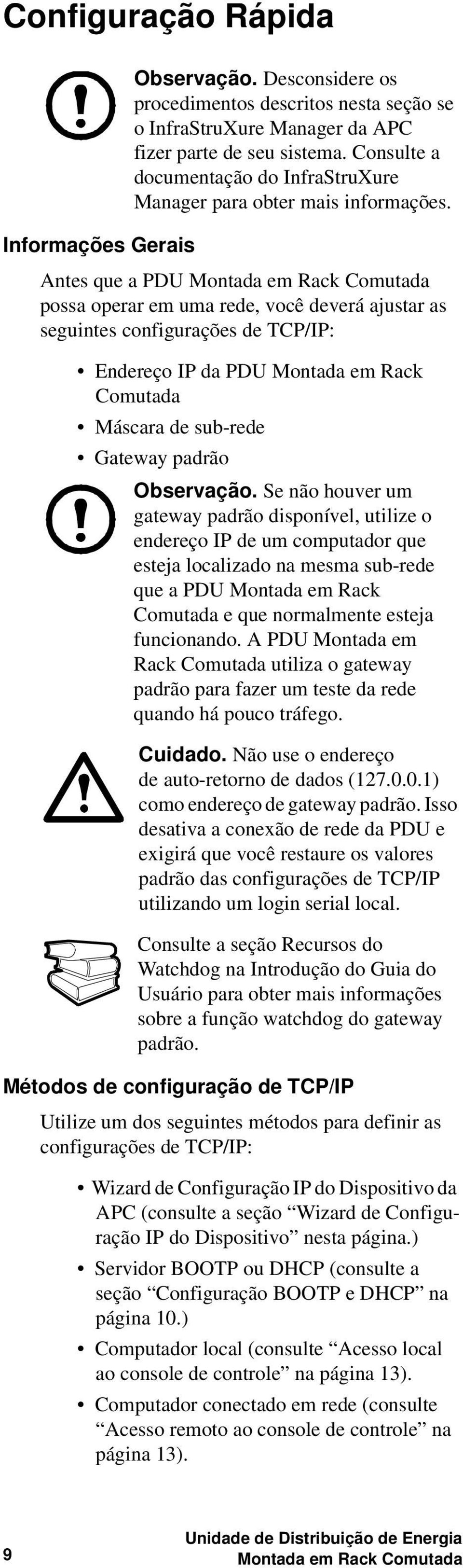 Informações Gerais Antes que a PDU Montada em Rack Comutada possa operar em uma rede, você deverá ajustar as seguintes configurações de TCP/IP: Endereço IP da PDU Montada em Rack Comutada Máscara de