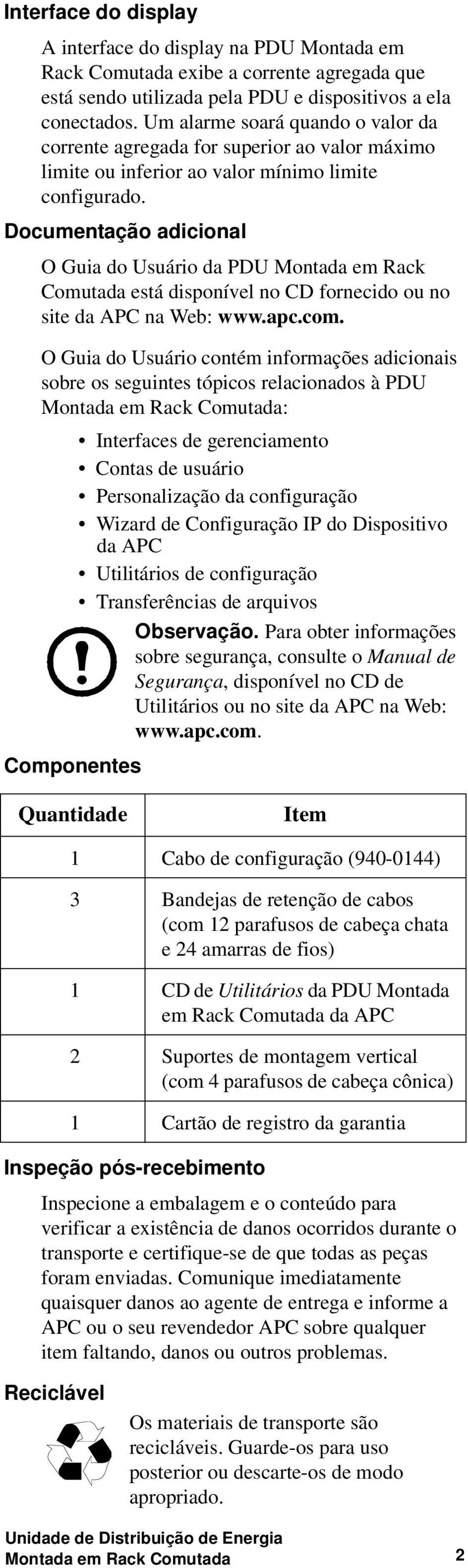 Documentação adicional O Guia do Usuário da PDU Montada em Rack Comutada está disponível no CD fornecido ou no site da APC na Web: www.apc.com.