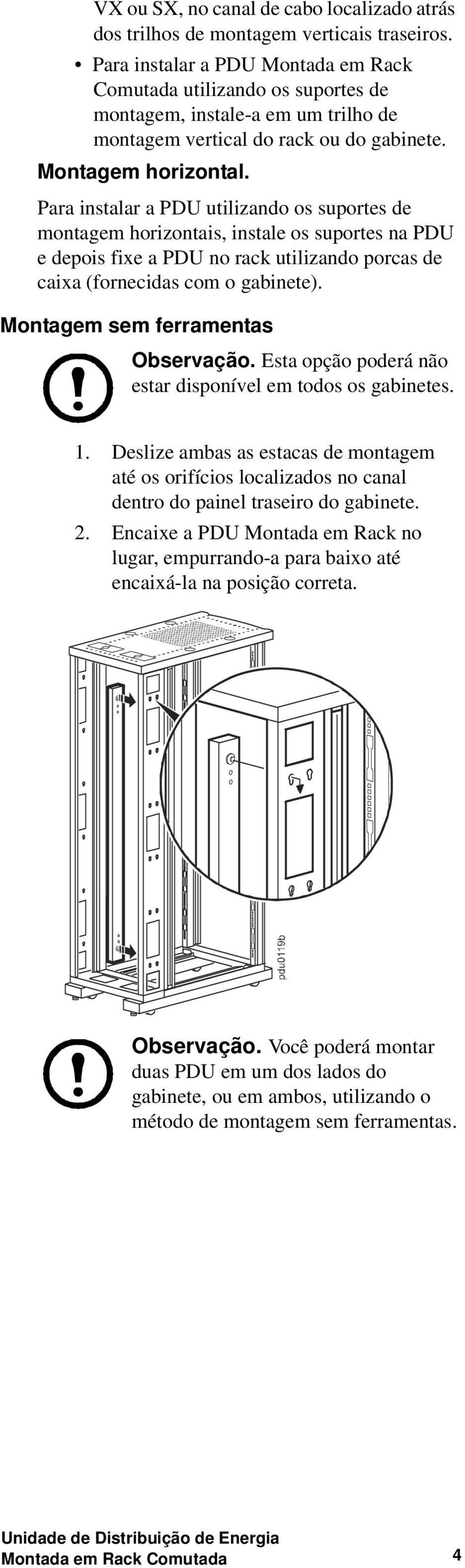 Para instalar a PDU utilizando os suportes de montagem horizontais, instale os suportes na PDU e depois fixe a PDU no rack utilizando porcas de caixa (fornecidas com o gabinete).