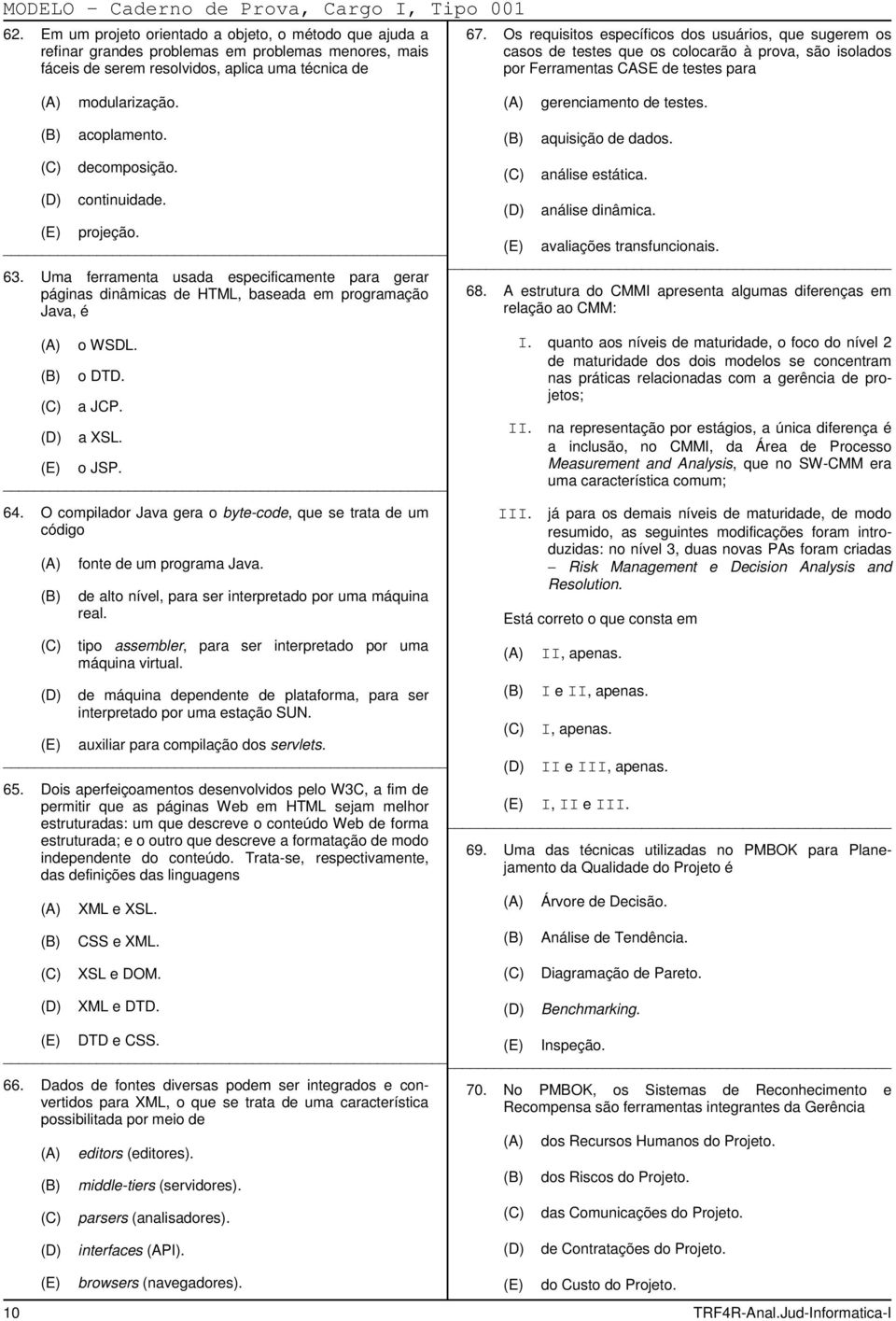 Os requisitos específicos dos usuários, que sugerem os casos de testes que os colocarão à prova, são isolados por Ferramentas CASE de testes para modularização. gerenciamento de testes. acoplamento.