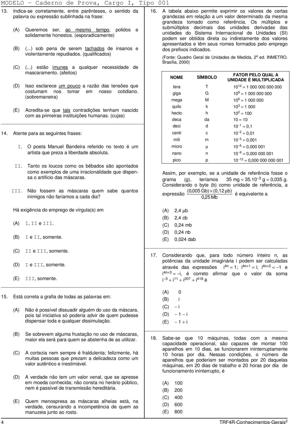 ..) sob pena de serem tachados de insanos e violentamente repudiados. (qualificados) (...) estão imunes a qualquer necessidade de mascaramento.