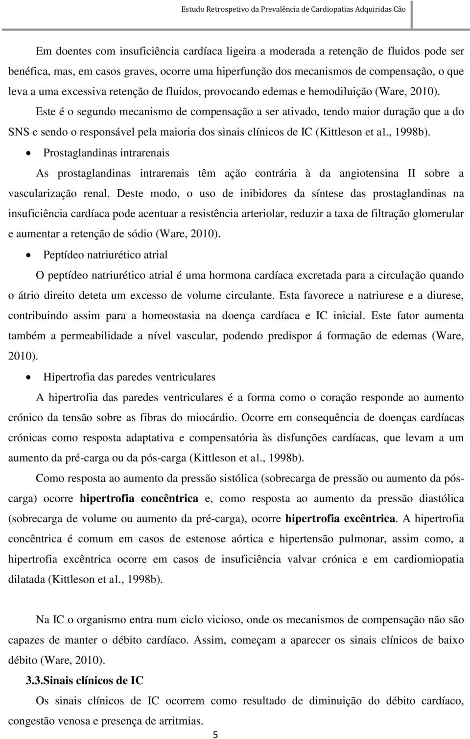 Este é o segundo mecanismo de compensação a ser ativado, tendo maior duração que a do SNS e sendo o responsável pela maioria dos sinais clínicos de IC (Kittleson et al., 1998b).