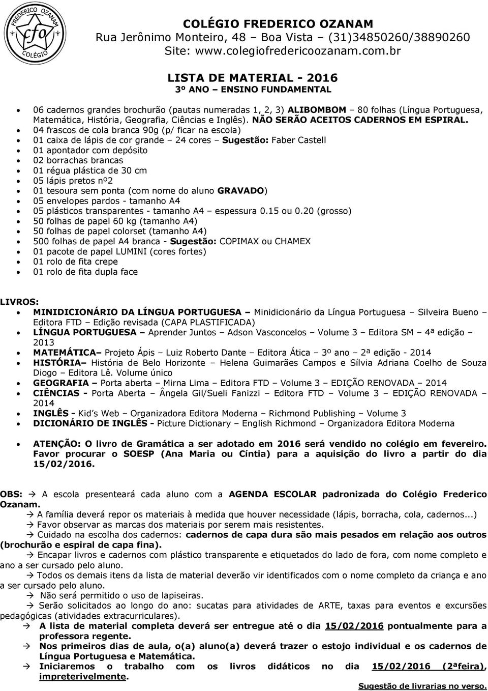 04 frascos de cola branca 90g (p/ ficar na escola) 01 caixa de lápis de cor grande 24 cores Sugestão: Faber Castell 01 apontador com depósito 02 borrachas brancas 01 régua plástica de 30 cm 05 lápis