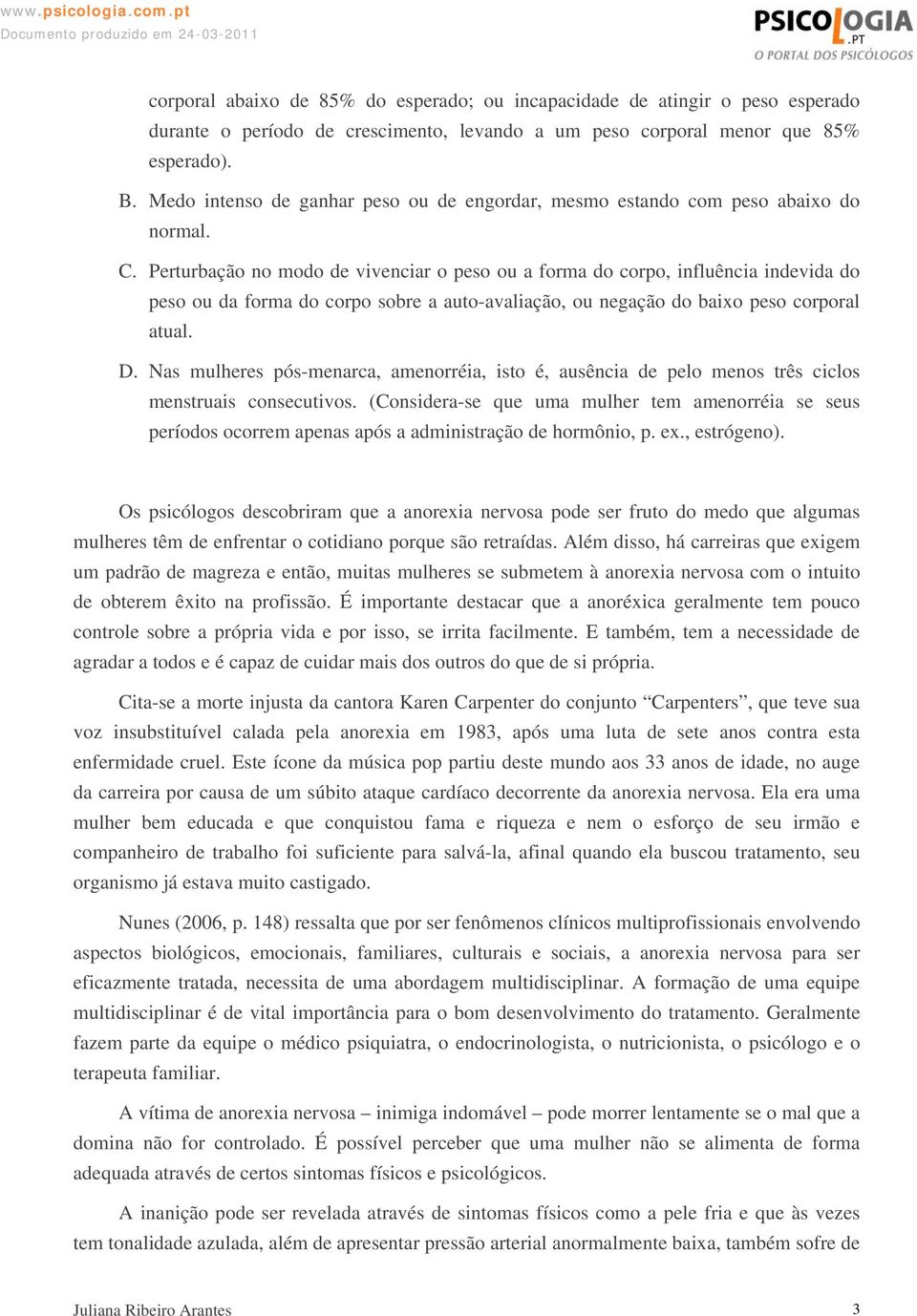 Perturbação no modo de vivenciar o peso ou a forma do corpo, influência indevida do peso ou da forma do corpo sobre a auto-avaliação, ou negação do baixo peso corporal atual. D.