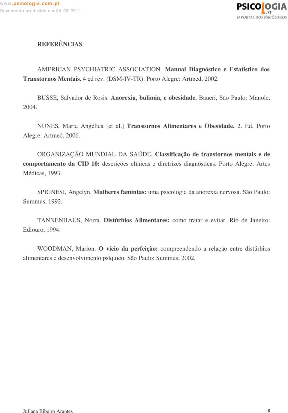 Classificação de transtornos mentais e de comportamento da CID 10: descrições clínicas e diretrizes diagnósticas. Porto Alegre: Artes Médicas, 1993. SPIGNESI, Angelyn.
