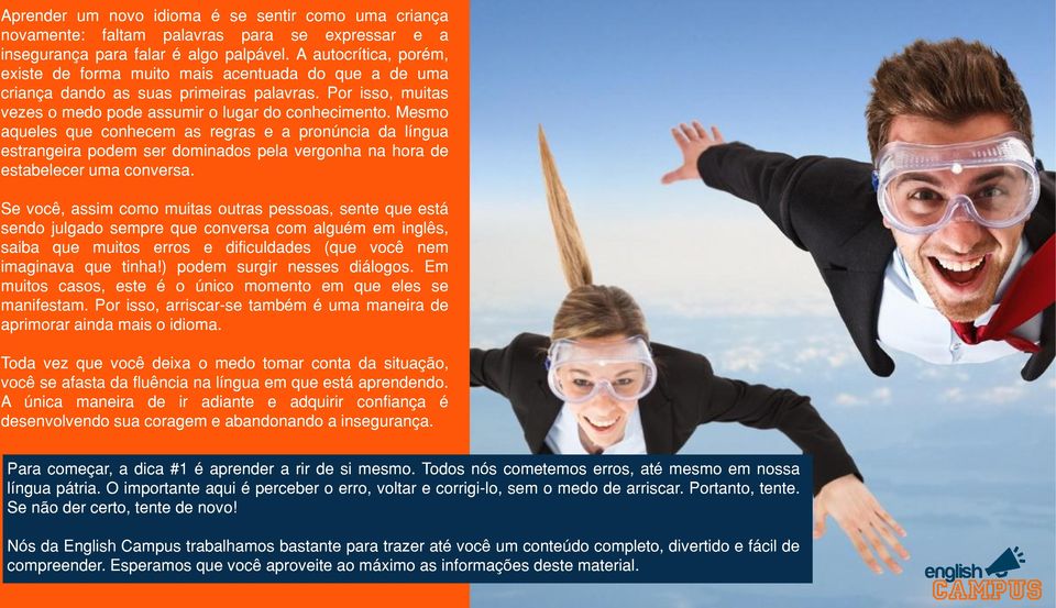 Mesmo aqueles que conhecem as regras e a pronúncia da língua estrangeira podem ser dominados pela vergonha na hora de estabelecer uma conversa.