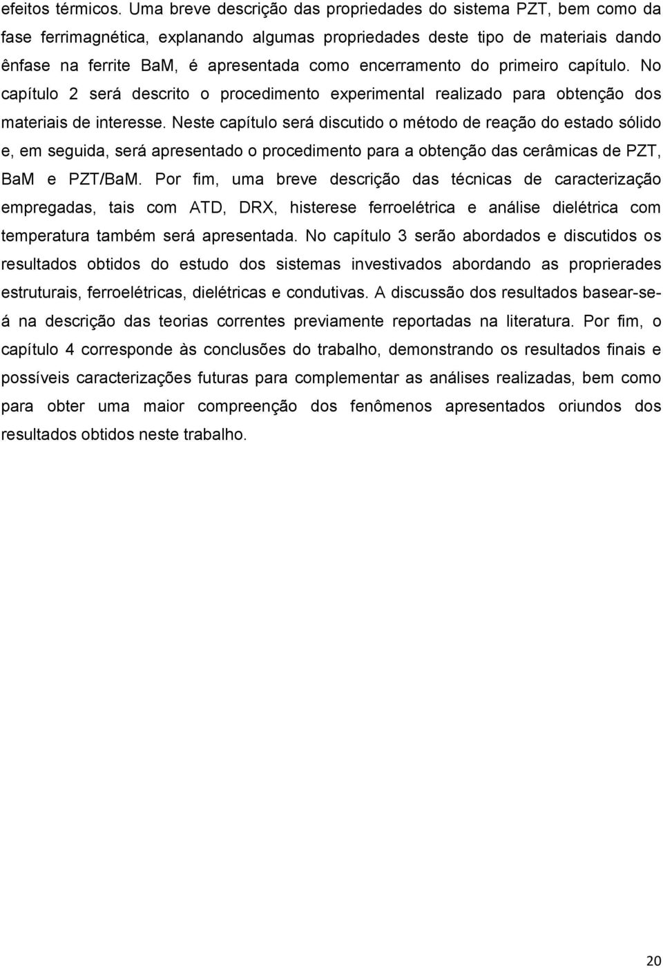 encerramento do primeiro capítulo. No capítulo 2 será descrito o procedimento experimental realizado para obtenção dos materiais de interesse.