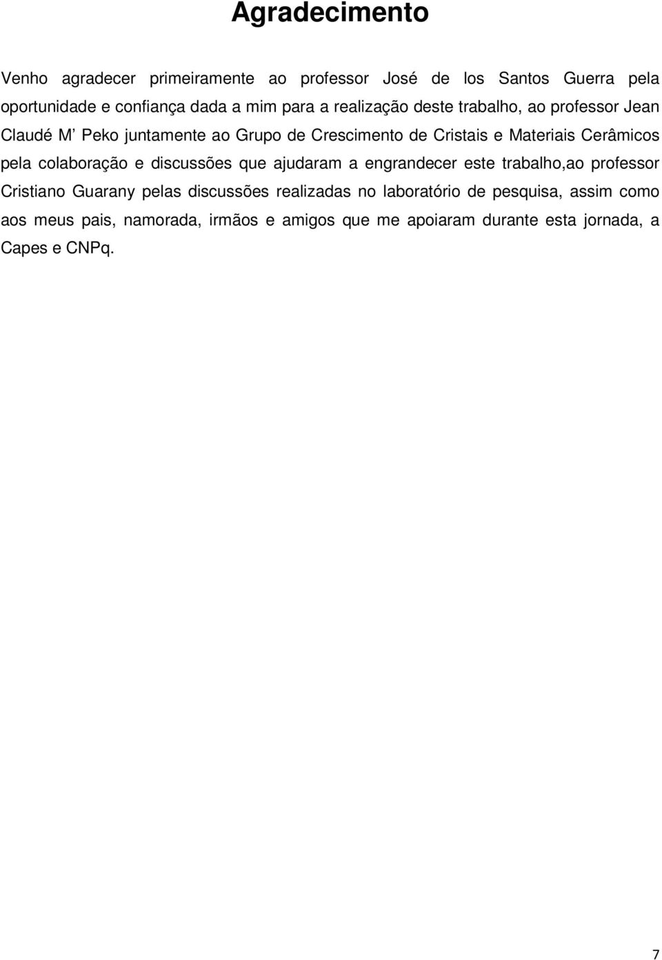 pela colaboração e discussões que ajudaram a engrandecer este trabalho,ao professor Cristiano Guarany pelas discussões realizadas