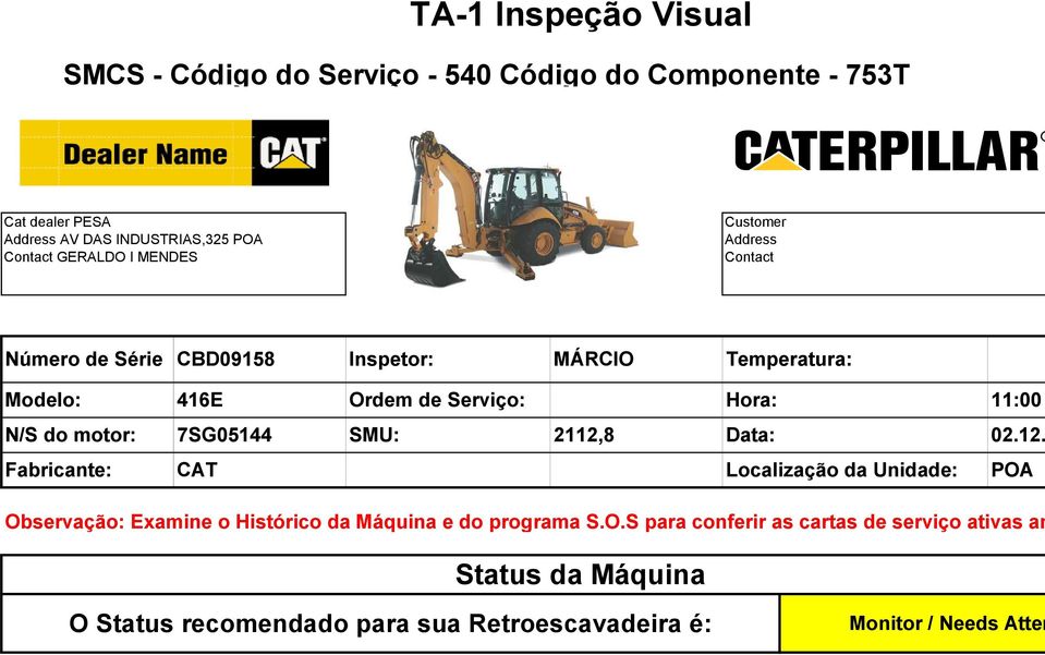 7SG05144 SMU: 2112,8 Fabricante: CAT Hora: 11:00 Data: 02.12. Localização da Unidade: POA Observação: Examine o Histórico da Máquina e do programa S.