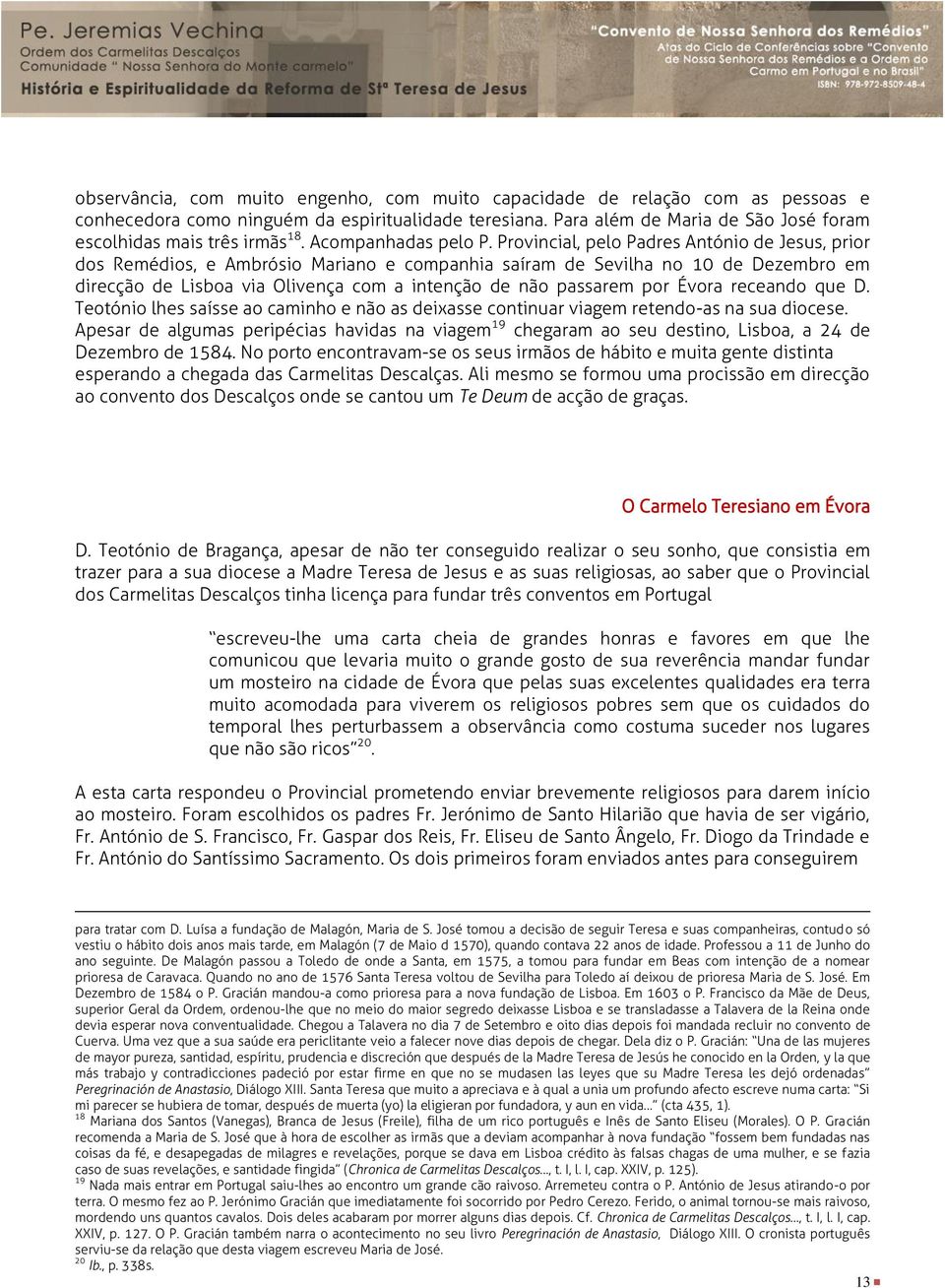 Provincial, pelo Padres António de Jesus, prior dos Remédios, e Ambrósio Mariano e companhia saíram de Sevilha no 10 de Dezembro em direcção de Lisboa via Olivença com a intenção de não passarem por