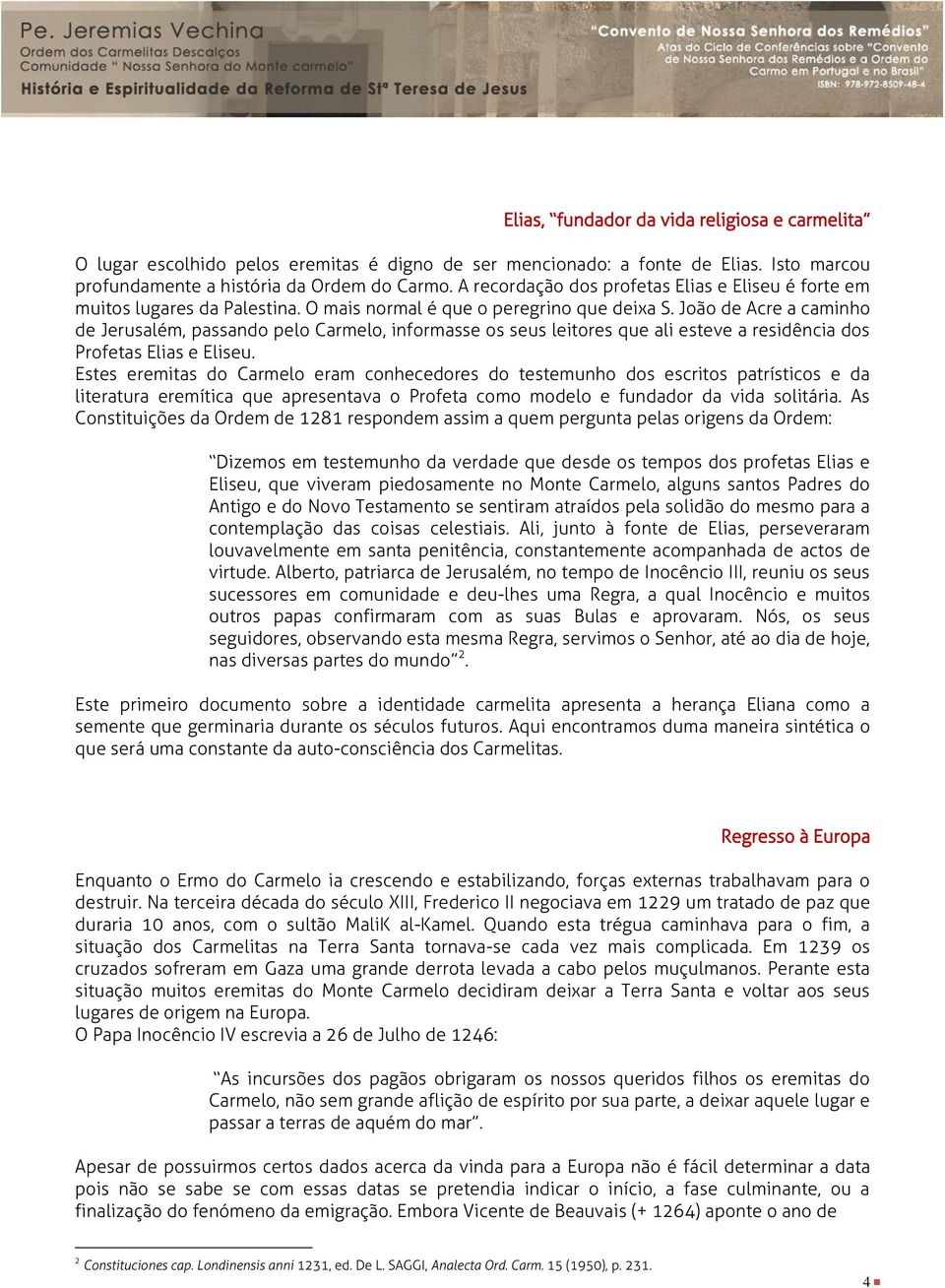 João de Acre a caminho de Jerusalém, passando pelo Carmelo, informasse os seus leitores que ali esteve a residência dos Profetas Elias e Eliseu.