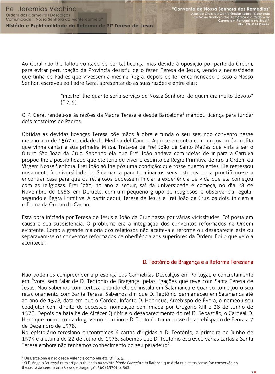 mostrei-lhe quanto seria serviço de Nossa Senhora, de quem era muito devoto (F 2, 5). O P.