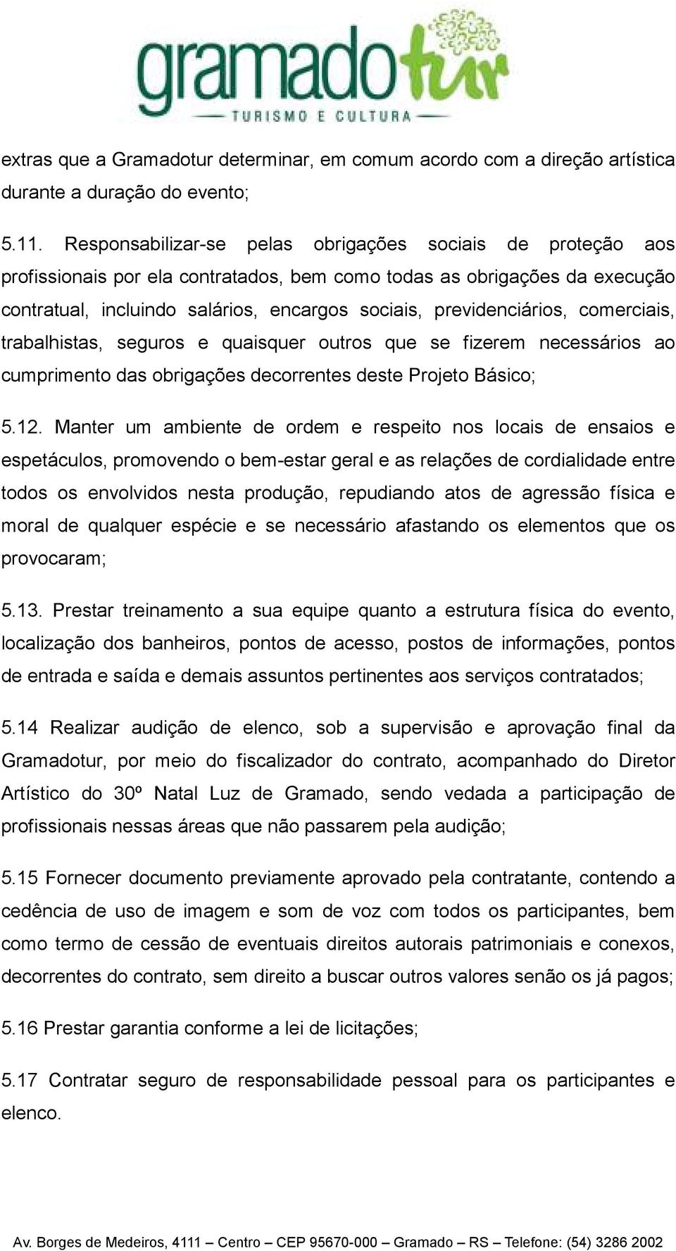 previdenciários, comerciais, trabalhistas, seguros e quaisquer outros que se fizerem necessários ao cumprimento das obrigações decorrentes deste Projeto Básico; 5.12.